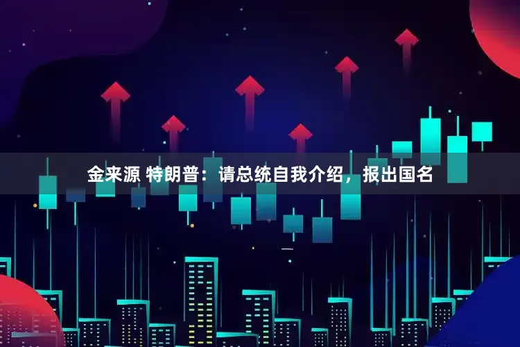 金来源 特朗普：请总统自我介绍，报出国名